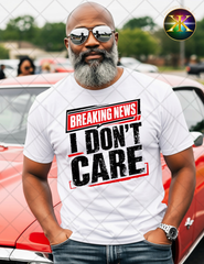 Breaking News I Don’t Care Sublimation Shirt Transfer
