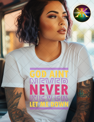 God Aint Never Let Me Down Sublimation Shirt Transfer